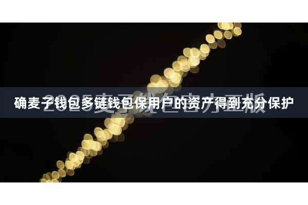 确麦子钱包多链钱包保用户的资产得到充分保护