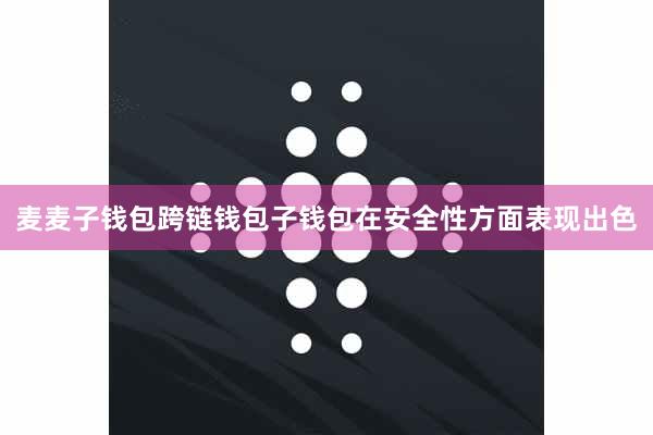 麦麦子钱包跨链钱包子钱包在安全性方面表现出色