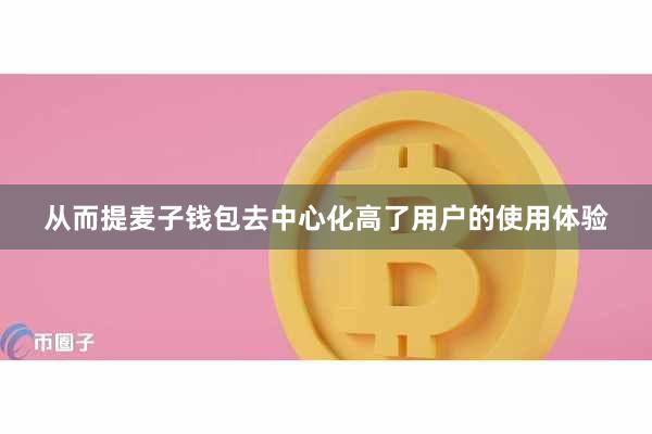从而提麦子钱包去中心化高了用户的使用体验